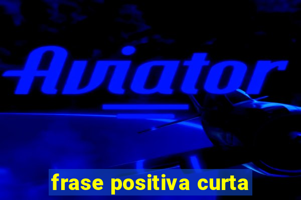 frase positiva curta